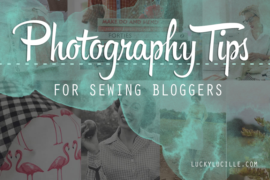 Lucky Lucille - Photography Tips for Sewing Bloggers