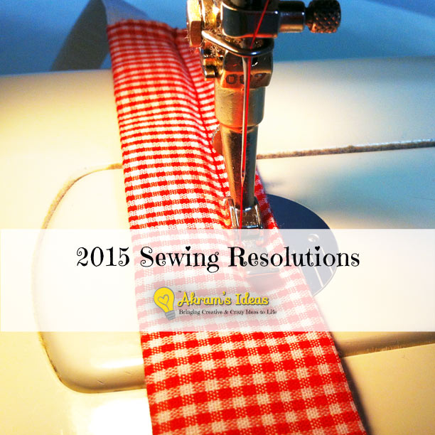 Akram's Ideas: 2015 Sewing Resolutions
